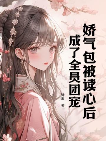 娇气包被读心后，成了全员团宠 By{author}