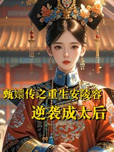 甄嬛传之重生安陵容：逆袭成太后By{author}